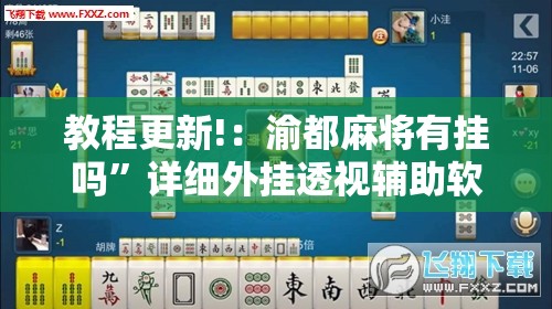教程更新!：渝都麻将有挂吗	”详细外挂透视辅助软件教程