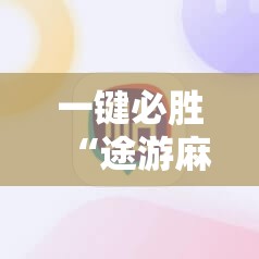 一键必胜“途游麻将开挂神器下载安装”科技辅助神器手机版