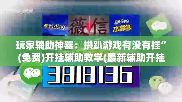 玩家辅助神器：拱趴游戏有没有挂”(免费)开挂辅助教学(最新辅助开挂教程)
