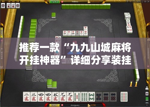 推荐一款“九九山城麻将开挂神器”详细分享装挂步骤