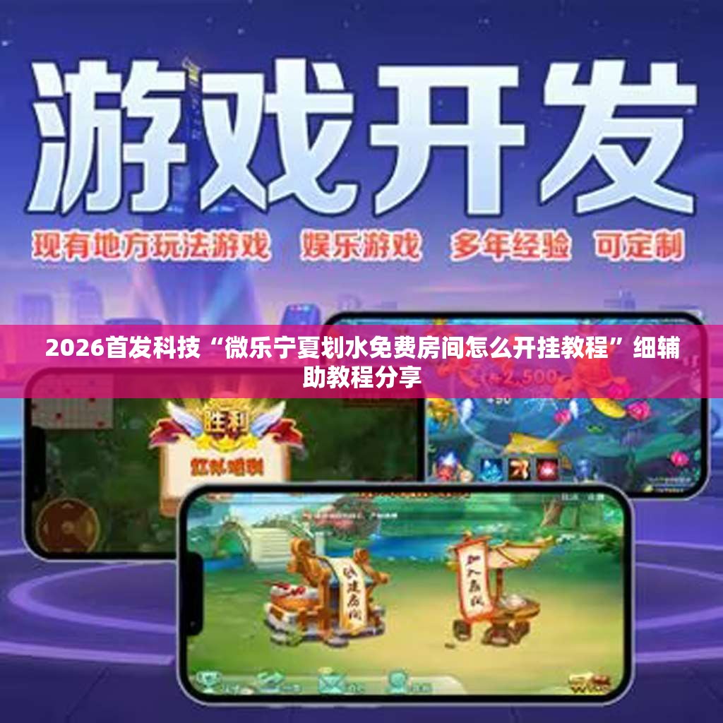 2026首发科技“微乐宁夏划水免费房间怎么开挂教程”细辅助教程分享