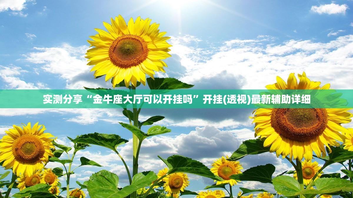 实测分享“金牛座大厅可以开挂吗”开挂(透视)最新辅助详细