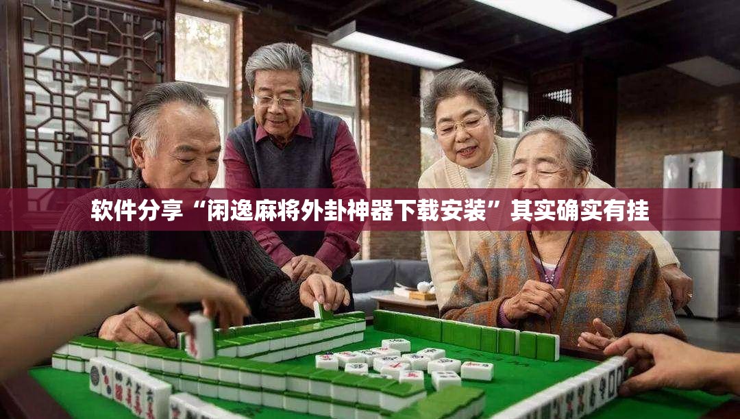 软件分享“闲逸麻将外卦神器下载安装”其实确实有挂