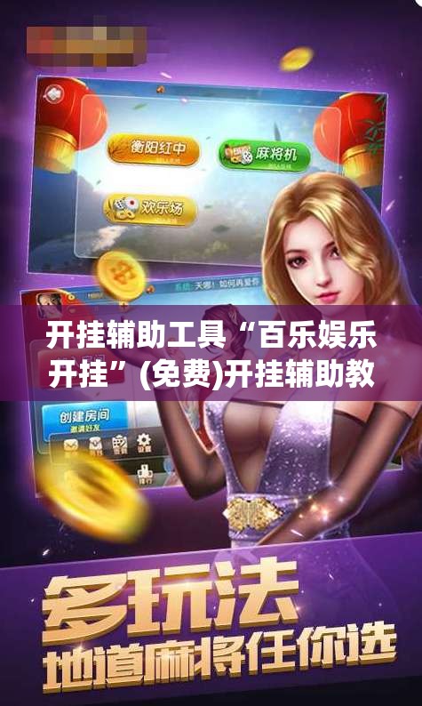 开挂辅助工具“百乐娱乐开挂	”(免费)开挂辅助教学(最新辅助开挂教程)