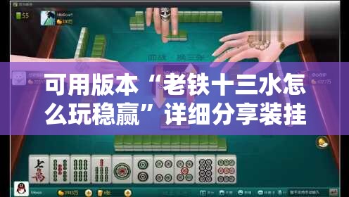 可用版本“老铁十三水怎么玩稳赢”详细分享装挂步骤
