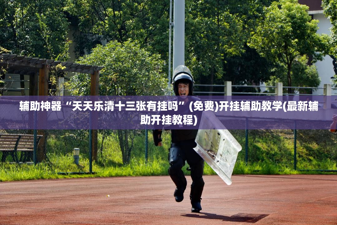 辅助神器“天天乐清十三张有挂吗”(免费)开挂辅助教学(最新辅助开挂教程)