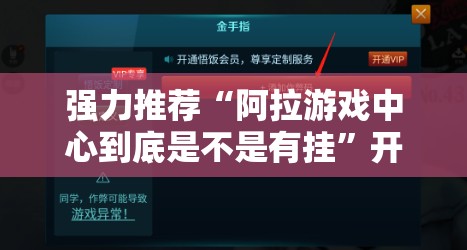 强力推荐“阿拉游戏中心到底是不是有挂”开挂辅助脚本+详细开挂安装教程