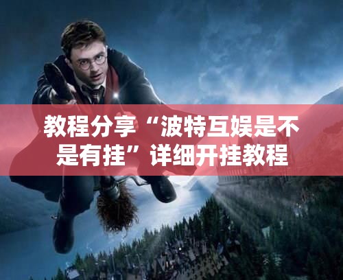 教程分享“波特互娱是不是有挂”详细开挂教程