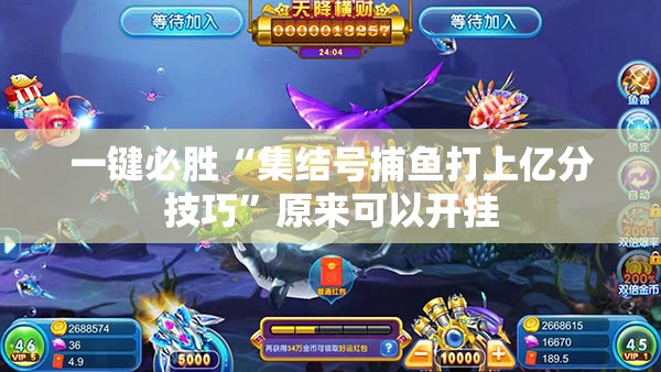 一键必胜“集结号捕鱼打上亿分技巧	”原来可以开挂