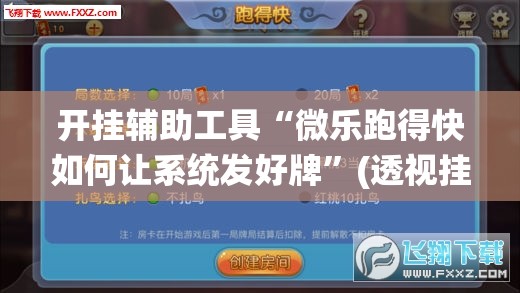 开挂辅助工具“微乐跑得快如何让系统发好牌	”(透视挂)辅助下载教程