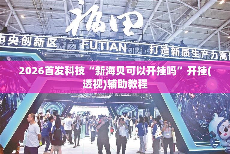 2026首发科技“新海贝可以开挂吗	”开挂(透视)辅助教程