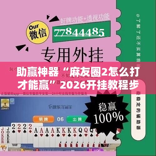 助赢神器“麻友圈2怎么打才能赢	”2026开挂教程步骤