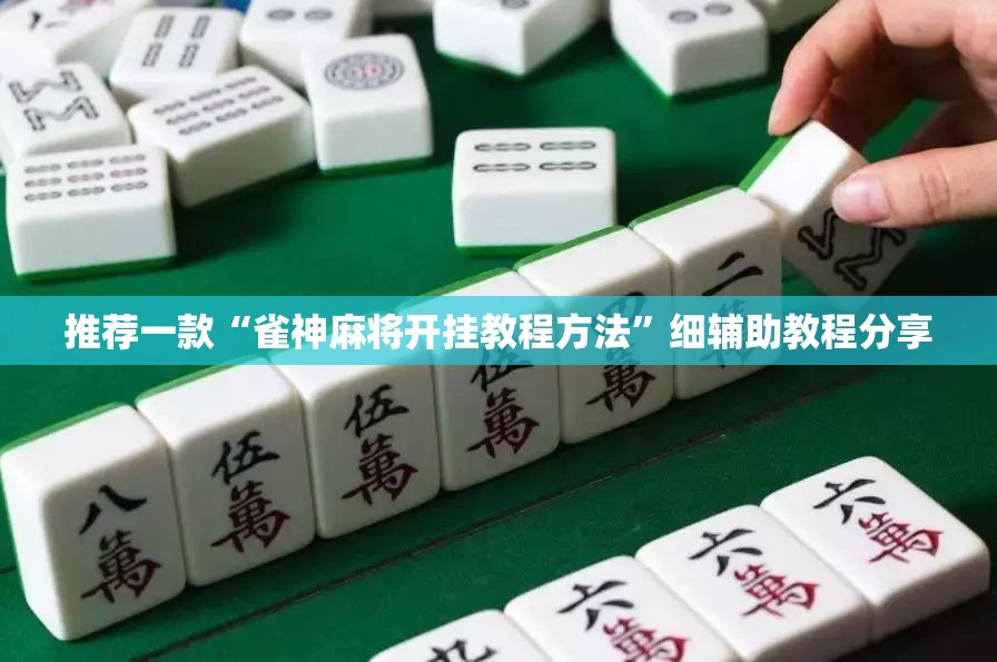 推荐一款“雀神麻将开挂教程方法”细辅助教程分享