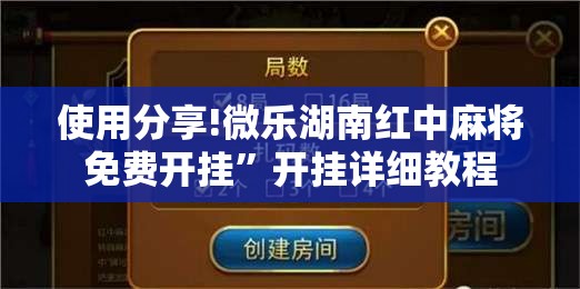 使用分享!微乐湖南红中麻将免费开挂”开挂详细教程