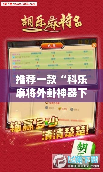 推荐一款“科乐麻将外卦神器下载安装”(免费)开挂辅助教学(最新辅助开挂教程)