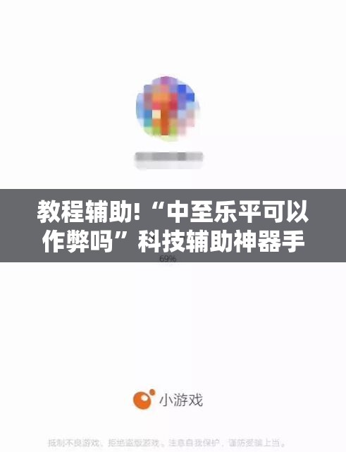 教程辅助!“中至乐平可以作弊吗	”科技辅助神器手机版