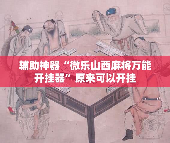 辅助神器“微乐山西麻将万能开挂器	”原来可以开挂