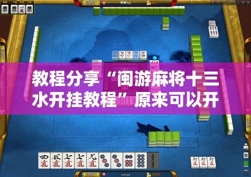 教程分享“闽游麻将十三水开挂教程”原来可以开挂