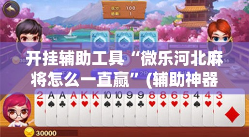 开挂辅助工具“微乐河北麻将怎么一直赢”(辅助神器)开挂详细教程