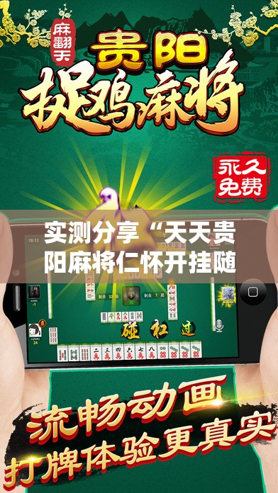实测分享“天天贵阳麻将仁怀开挂随时翻重鸡	”细辅助教程分享