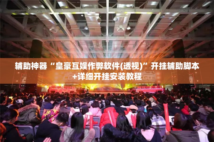辅助神器“皇豪互娱作弊软件(透视)”开挂辅助脚本+详细开挂安装教程