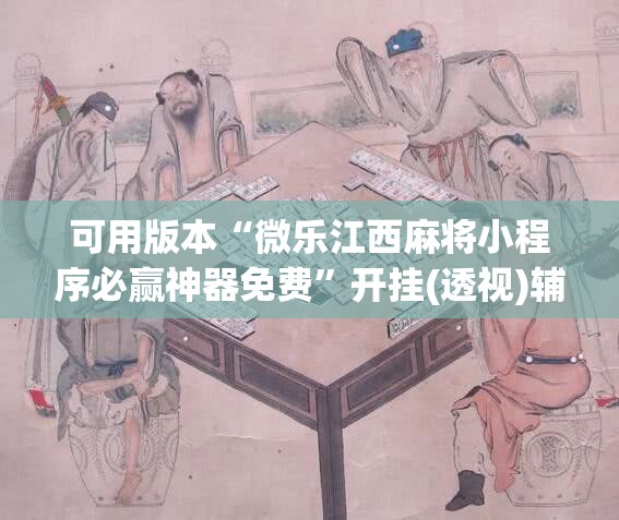 可用版本“微乐江西麻将小程序必赢神器免费	”开挂(透视)辅助神器
