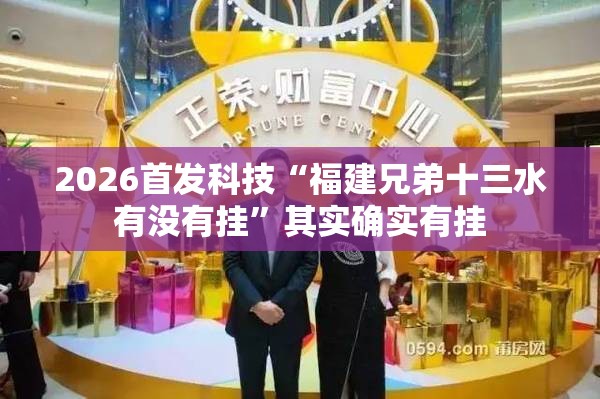 2026首发科技“福建兄弟十三水有没有挂	”其实确实有挂