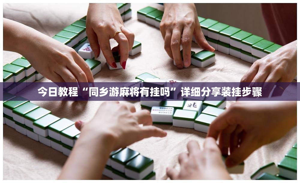 今日教程“同乡游麻将有挂吗”详细分享装挂步骤